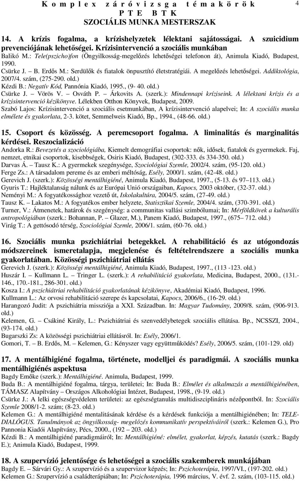 Addiktológia, 2007/4. szám, (275-290. Kézdi B.: Negatív Kód, Pannónia Kiadó, 1995., (9-40. Csürke J. Vörös V. Osváth P. Árkovits A. (szerk.): Mindennapi kríziseink.