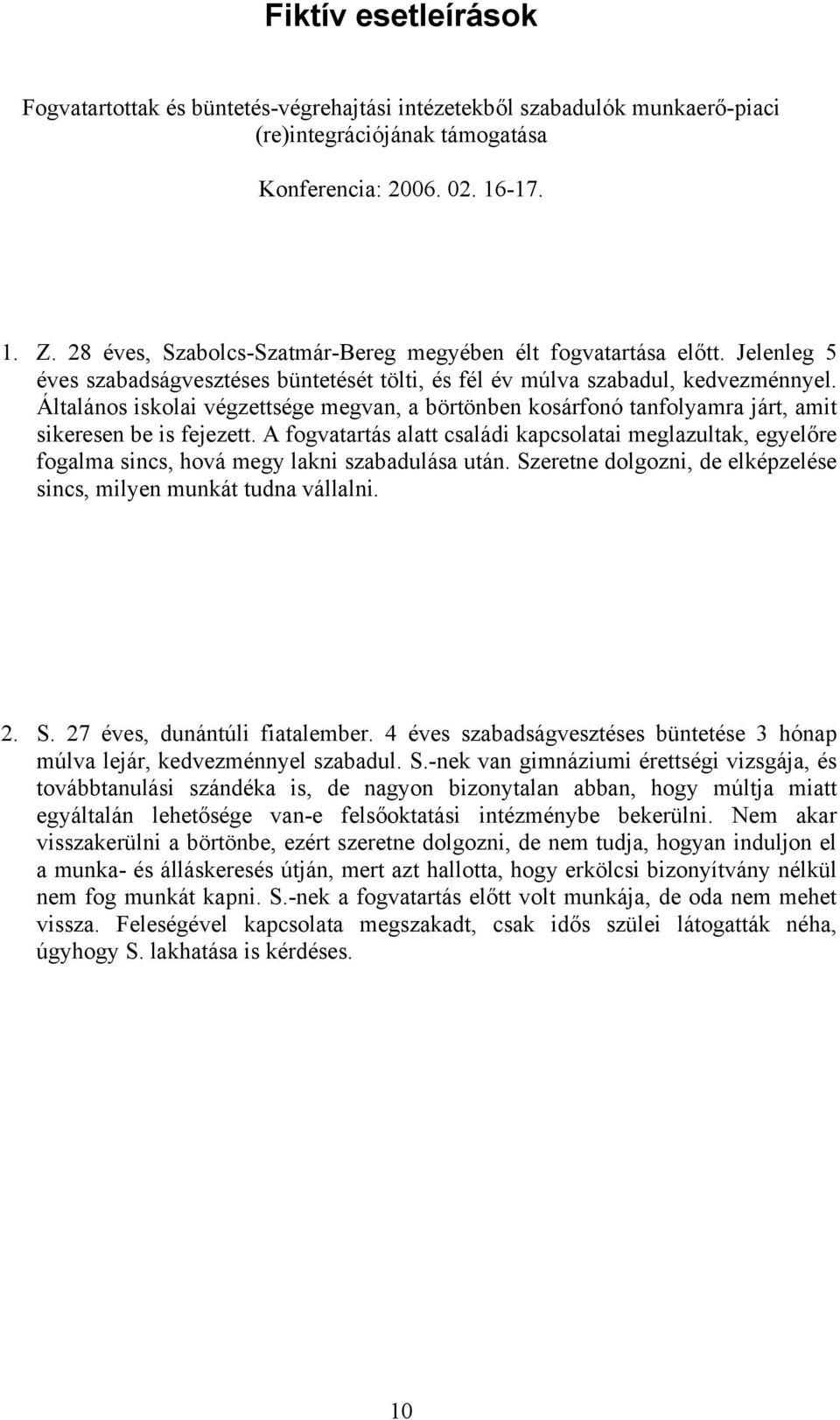 Általános iskolai végzettsége megvan, a börtönben kosárfonó tanfolyamra járt, amit sikeresen be is fejezett.