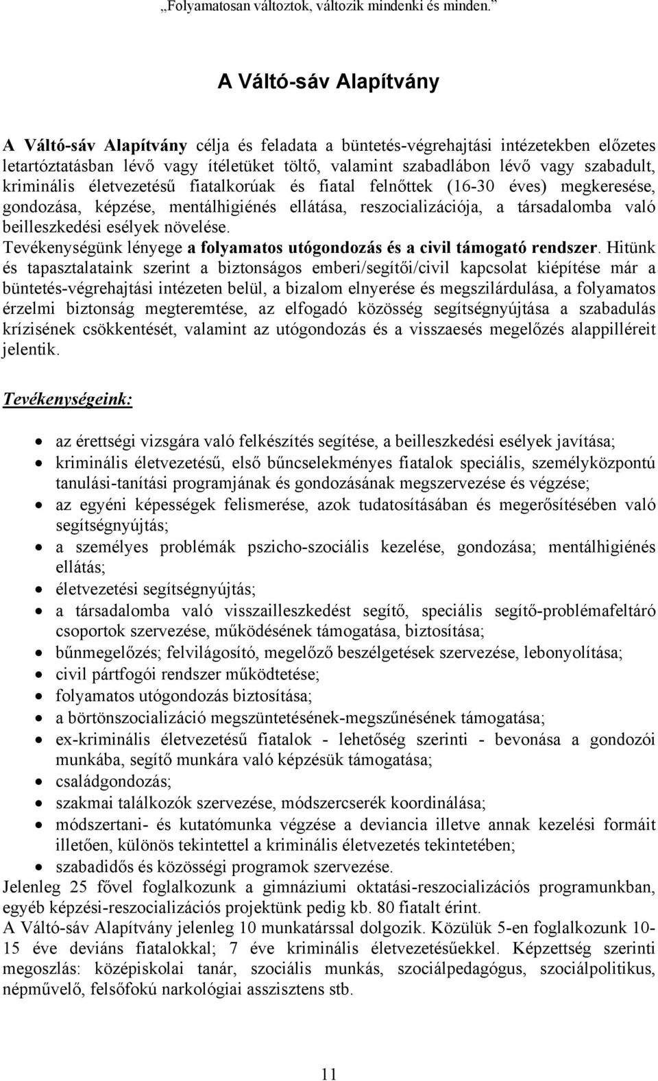 kriminális életvezetésű fiatalkorúak és fiatal felnőttek (16-30 éves) megkeresése, gondozása, képzése, mentálhigiénés ellátása, reszocializációja, a társadalomba való beilleszkedési esélyek növelése.