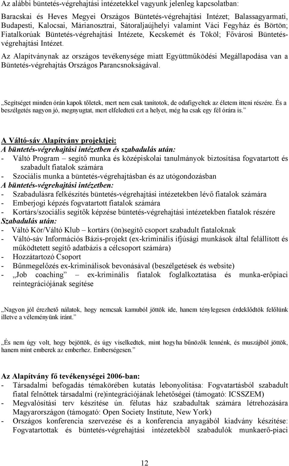 Az Alapítványnak az országos tevékenysége miatt Együttműködési Megállapodása van a Büntetés-végrehajtás Országos Parancsnokságával.