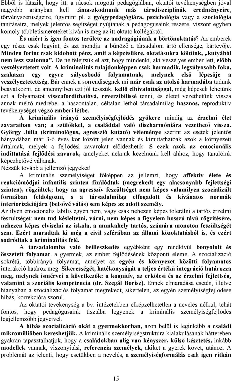 kollégáktól. És miért is igen fontos területe az andragógiának a börtönoktatás? Az emberek egy része csak legyint, és azt mondja: a bűnöző a társadalom ártó ellensége, kártevője.