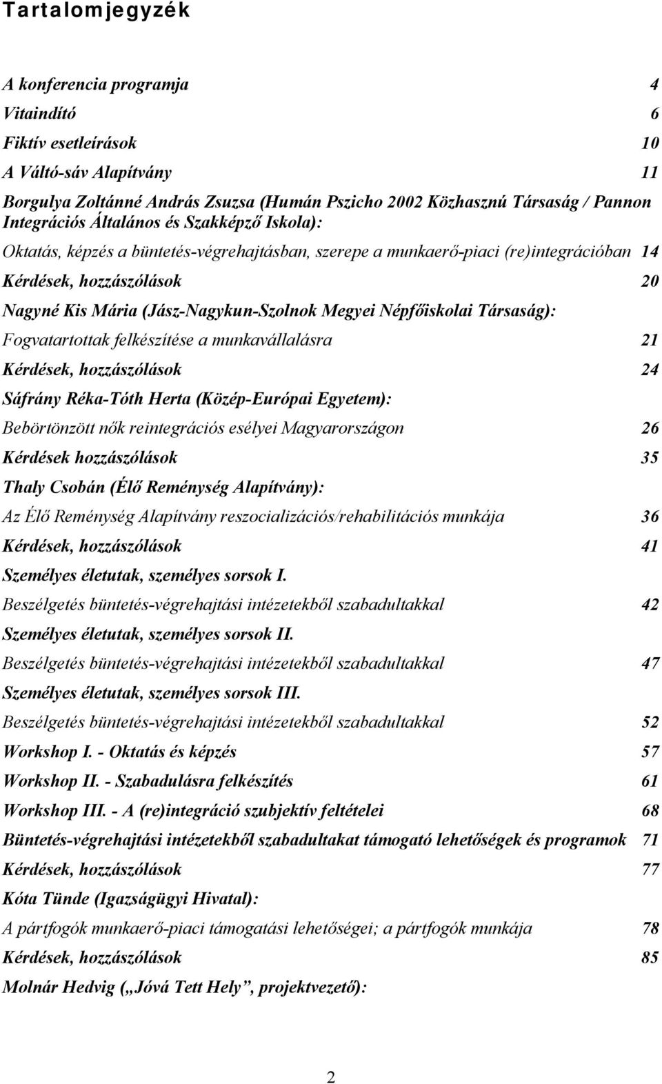 Népfőiskolai Társaság): Fogvatartottak felkészítése a munkavállalásra 21 Kérdések, hozzászólások 24 Sáfrány Réka-Tóth Herta (Közép-Európai Egyetem): Bebörtönzött nők reintegrációs esélyei