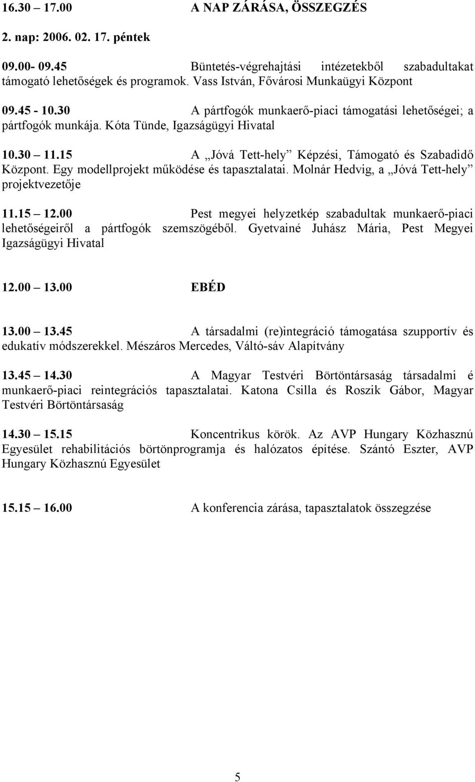 15 A Jóvá Tett-hely Képzési, Támogató és Szabadidő Központ. Egy modellprojekt működése és tapasztalatai. Molnár Hedvig, a Jóvá Tett-hely projektvezetője 11.15 12.