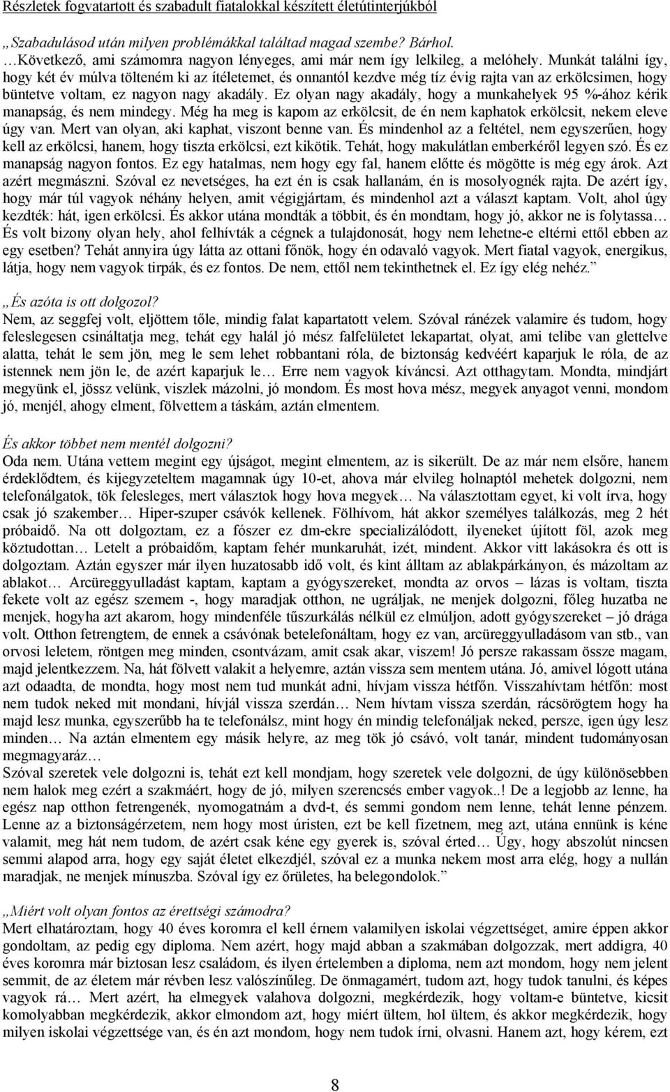 Munkát találni így, hogy két év múlva tölteném ki az ítéletemet, és onnantól kezdve még tíz évig rajta van az erkölcsimen, hogy büntetve voltam, ez nagyon nagy akadály.