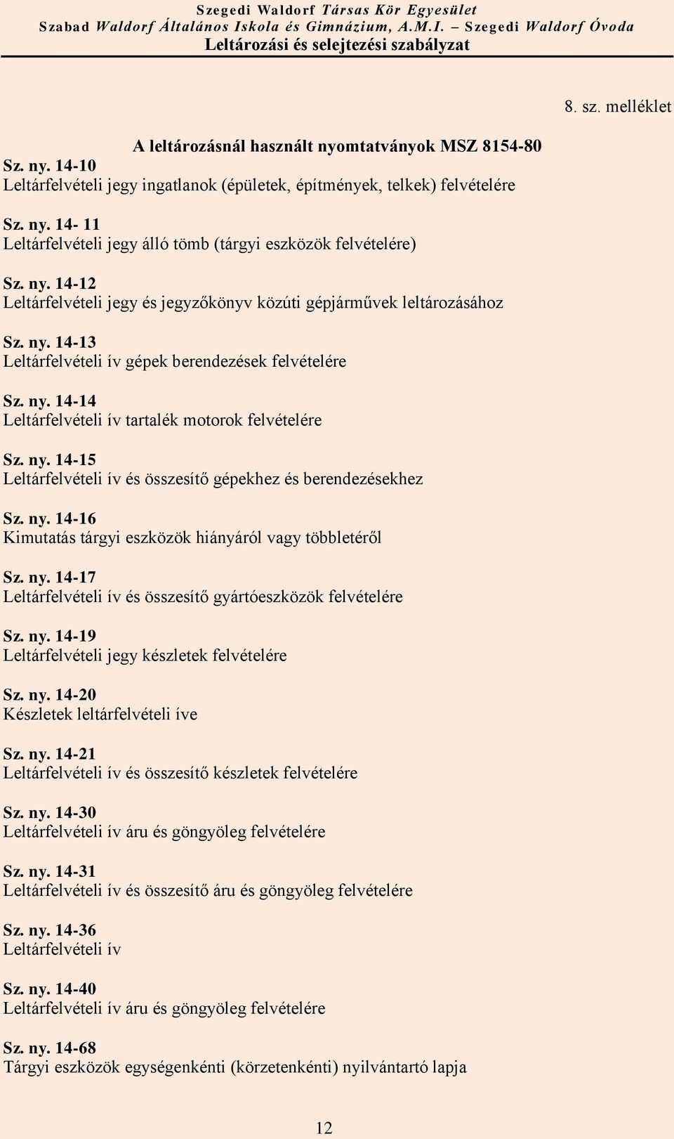 ny. 14-15 Leltárfelvételi ív és összesítő gépekhez és berendezésekhez Sz. ny. 14-16 Kimutatás tárgyi eszközök hiányáról vagy többletéről Sz. ny. 14-17 Leltárfelvételi ív és összesítő gyártóeszközök felvételére Sz.