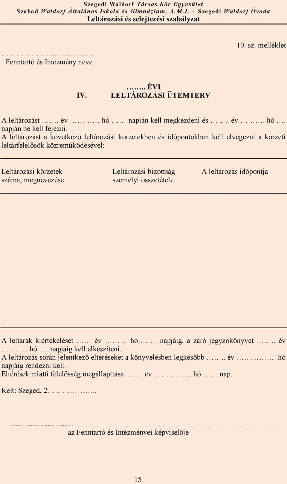 leltározás időpontja száma, megnevezése személyi összetétele A leltárak kiértékelését év hó.. napjáig, a záró jegyzőkönyvet.. év.. hó..napjáig kell elkészíteni.