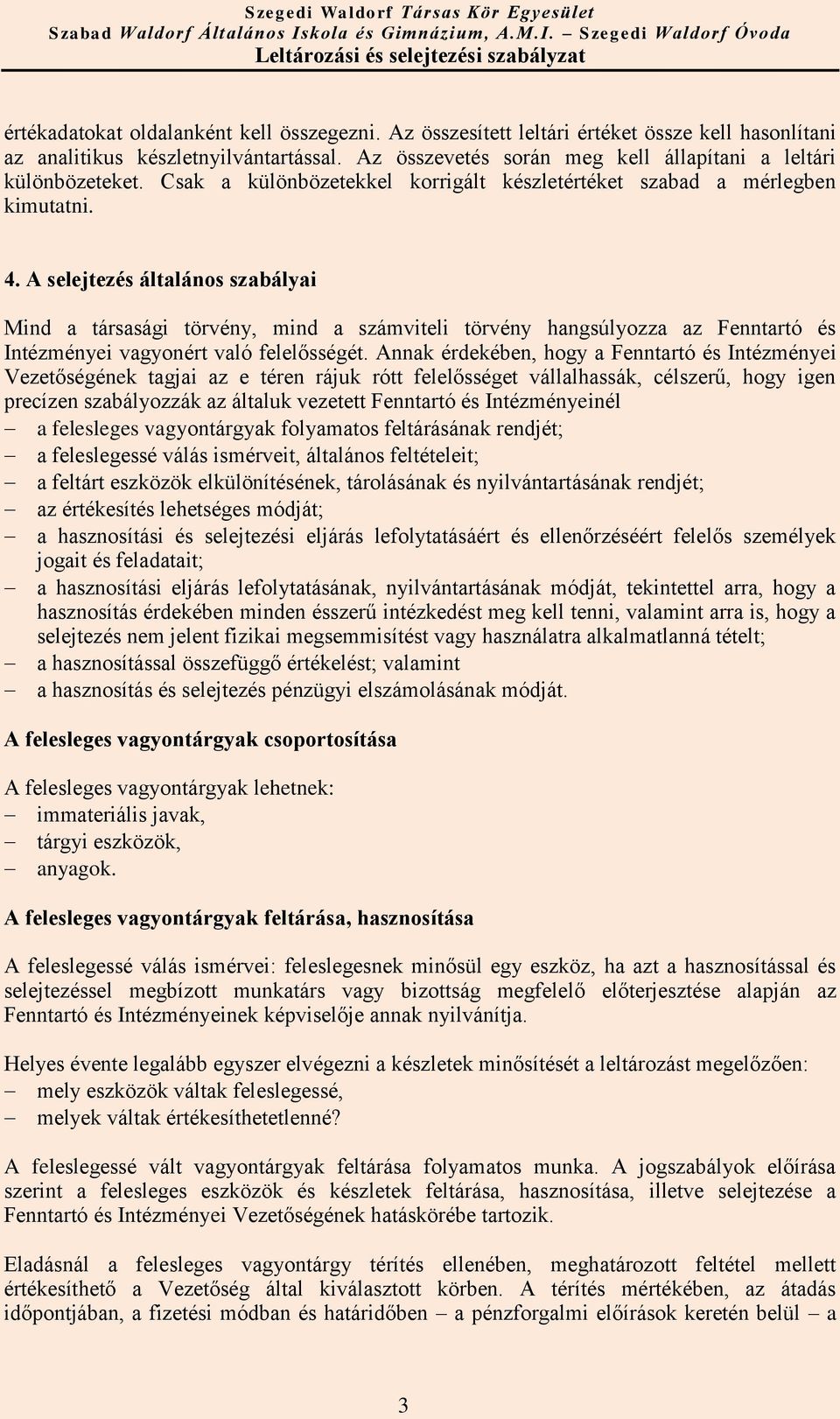 A selejtezés általános szabályai Mind a társasági törvény, mind a számviteli törvény hangsúlyozza az Fenntartó és Intézményei vagyonért való felelősségét.