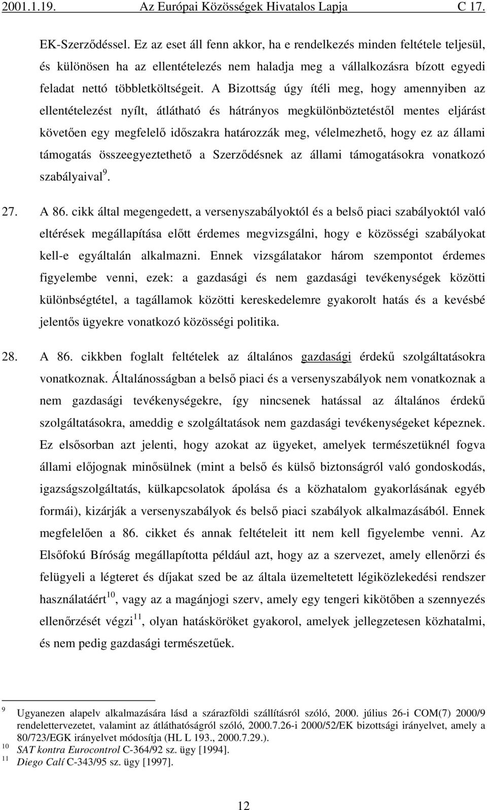 az állami támogatás összeegyeztethető a Szerződésnek az állami támogatásokra vonatkozó szabályaival 9. 27. A 86.