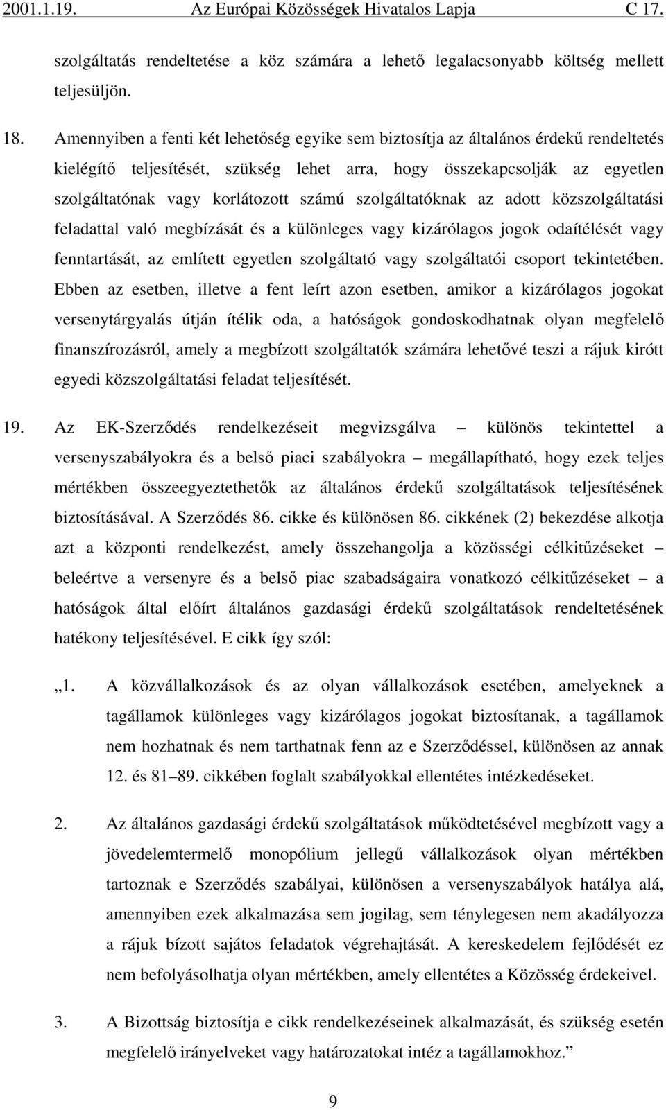 számú szolgáltatóknak az adott közszolgáltatási feladattal való megbízását és a különleges vagy kizárólagos jogok odaítélését vagy fenntartását, az említett egyetlen szolgáltató vagy szolgáltatói