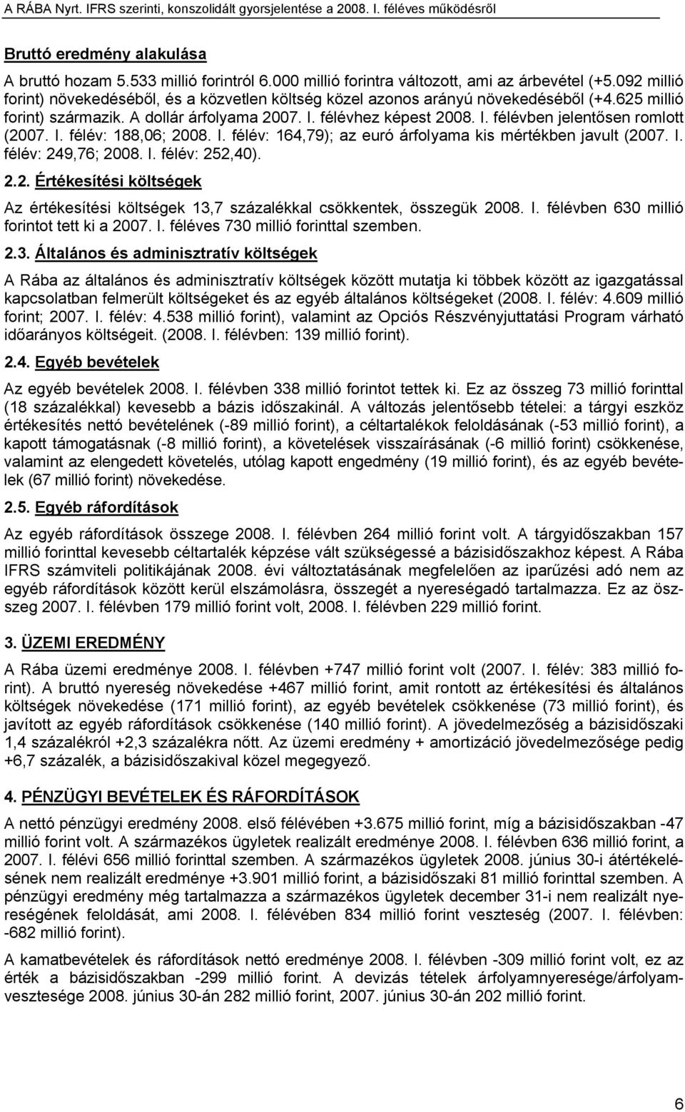 I. félév: 188,06; 2008. I. félév: 164,79); az euró árfolyama kis mértékben javult (2007. I. félév: 249,76; 2008. I. félév: 252,40). 2.2. Értékesítési költségek Az értékesítési költségek 13,7 százalékkal csökkentek, összegük 2008.