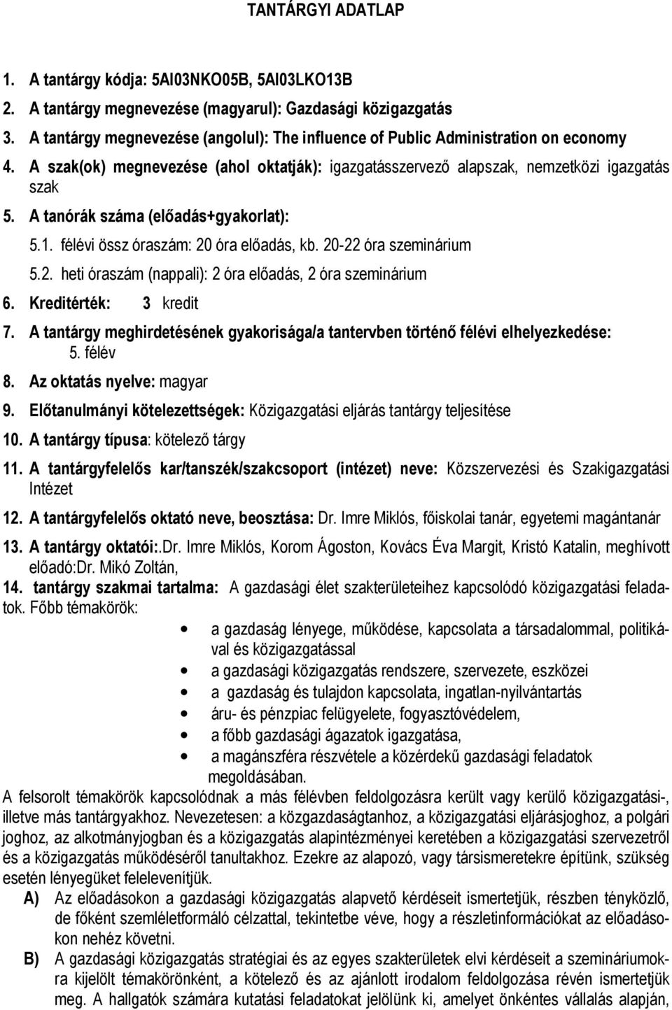 A tanórák száma (előadás+gyakorlat): 5.1. félévi össz óraszám: 20 óra előadás, kb. 20-22 óra szeminárium 5.2. heti óraszám (nappali): 2 óra előadás, 2 óra szeminárium 6. Kreditérték: 3 kredit 7.