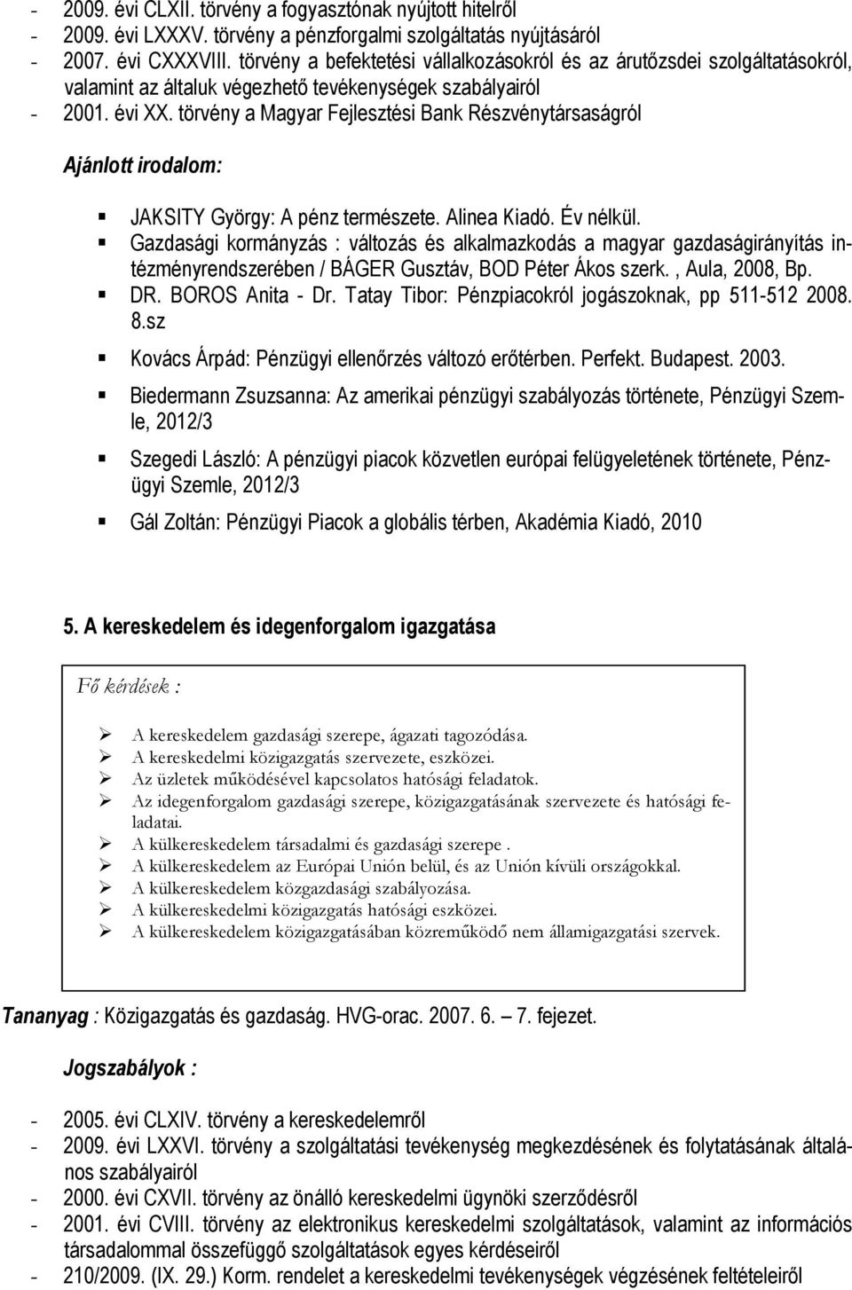 törvény a Magyar Fejlesztési Bank Részvénytársaságról Ajánlott irodalom: JAKSITY György: A pénz természete. Alinea Kiadó. Év nélkül.