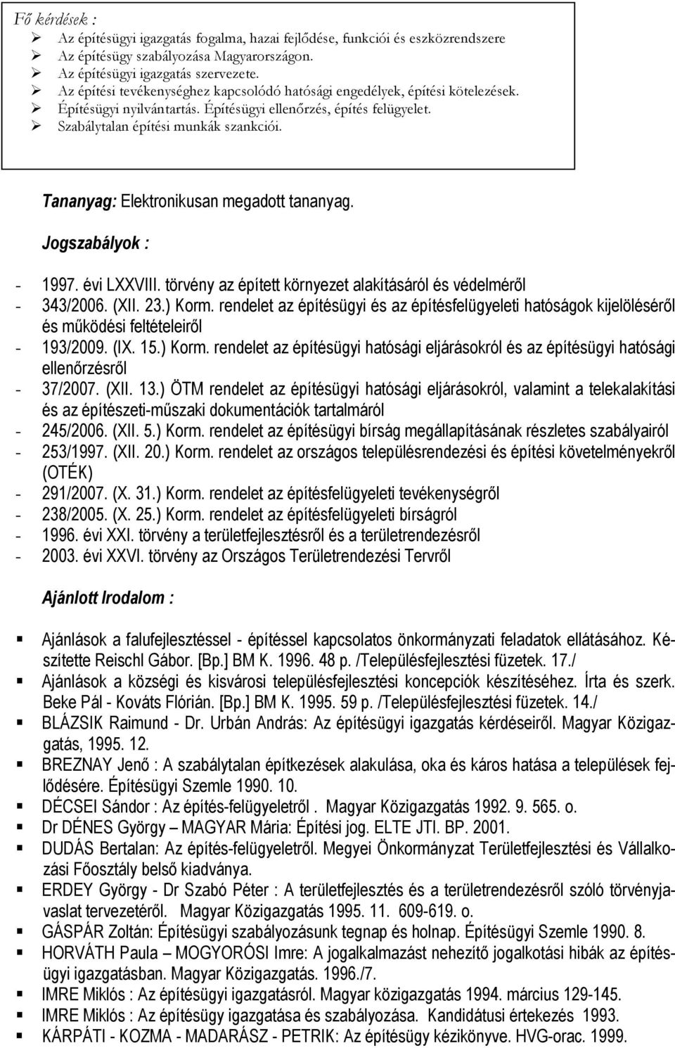 Tananyag: Elektronikusan megadott tananyag. Jogszabályok : - 1997. évi LXXVIII. törvény az épített környezet alakításáról és védelméről - 343/2006. (XII. 23.) Korm.