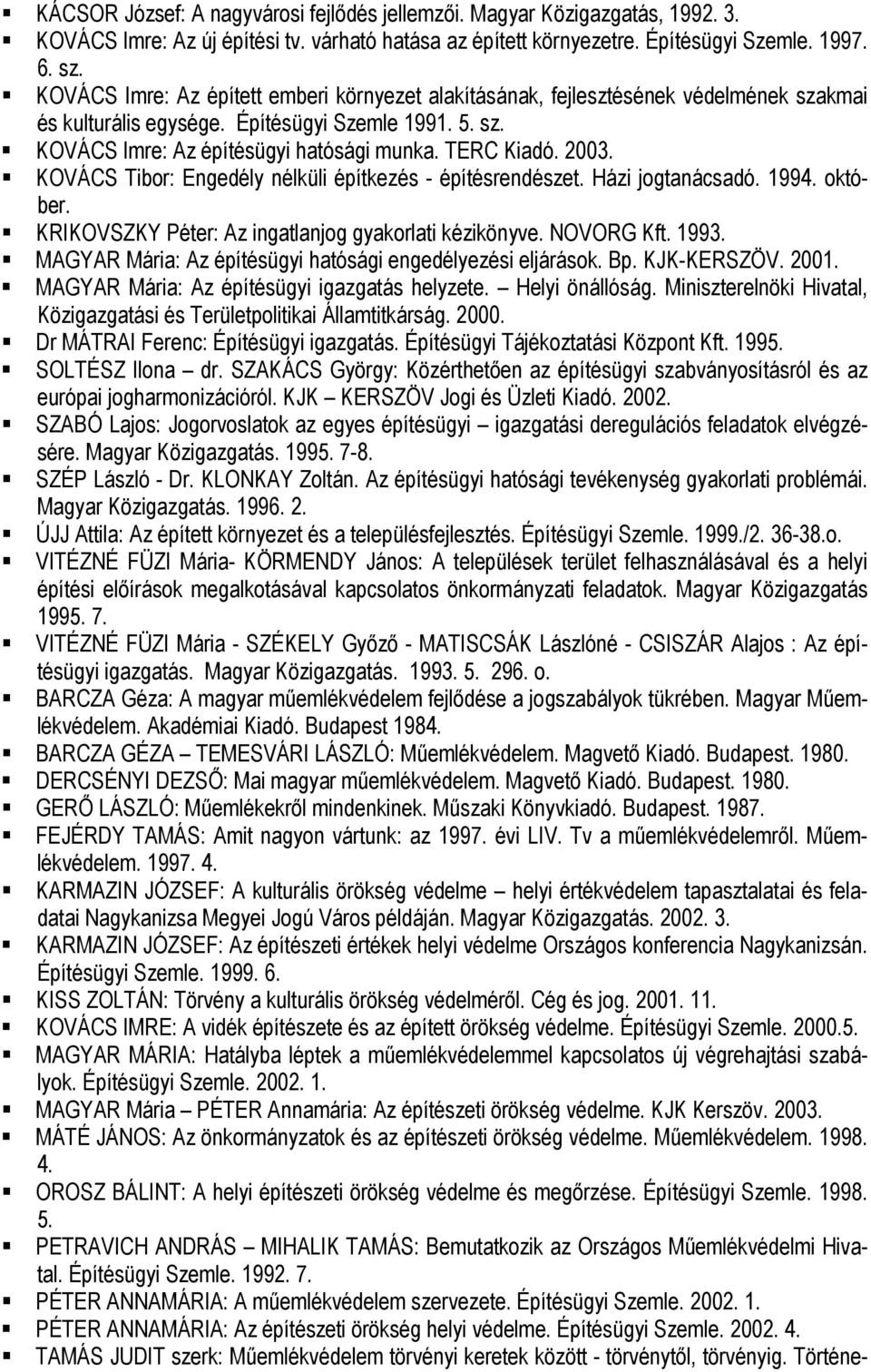 2003. KOVÁCS Tibor: Engedély nélküli építkezés - építésrendészet. Házi jogtanácsadó. 1994. október. KRIKOVSZKY Péter: Az ingatlanjog gyakorlati kézikönyve. NOVORG Kft. 1993.