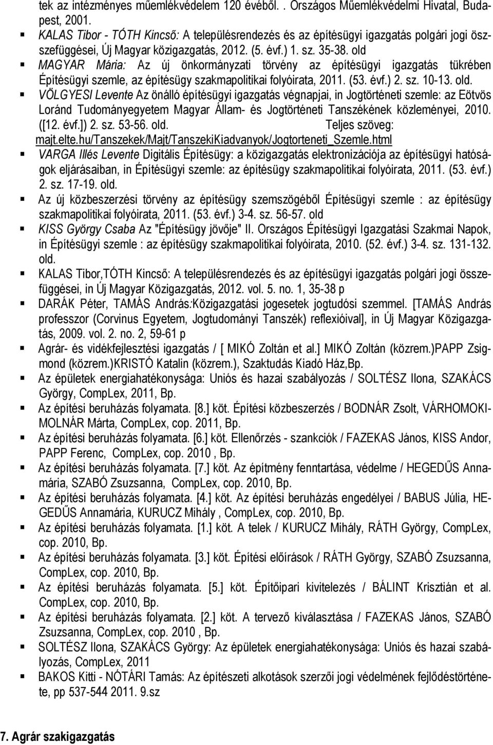 old MAGYAR Mária: Az új önkormányzati törvény az építésügyi igazgatás tükrében Építésügyi szemle, az építésügy szakmapolitikai folyóirata, 2011. (53. évf.) 2. sz. 10-13. old.