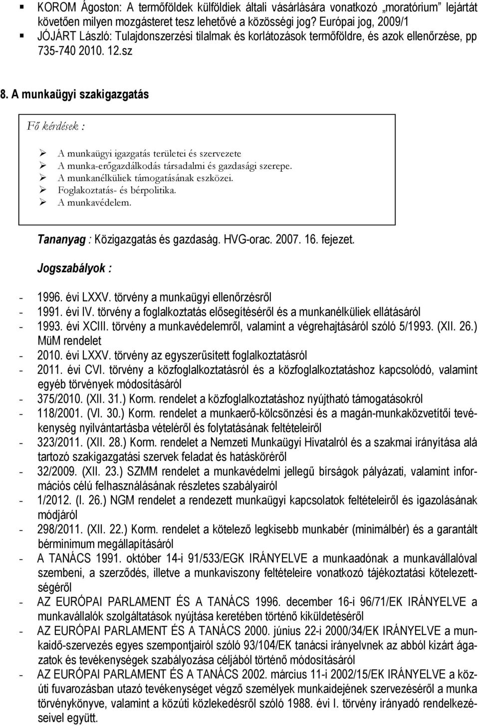 A munkaügyi szakigazgatás Fő kérdések : A munkaügyi igazgatás területei és szervezete A munka-erőgazdálkodás társadalmi és gazdasági szerepe. A munkanélküliek támogatásának eszközei.