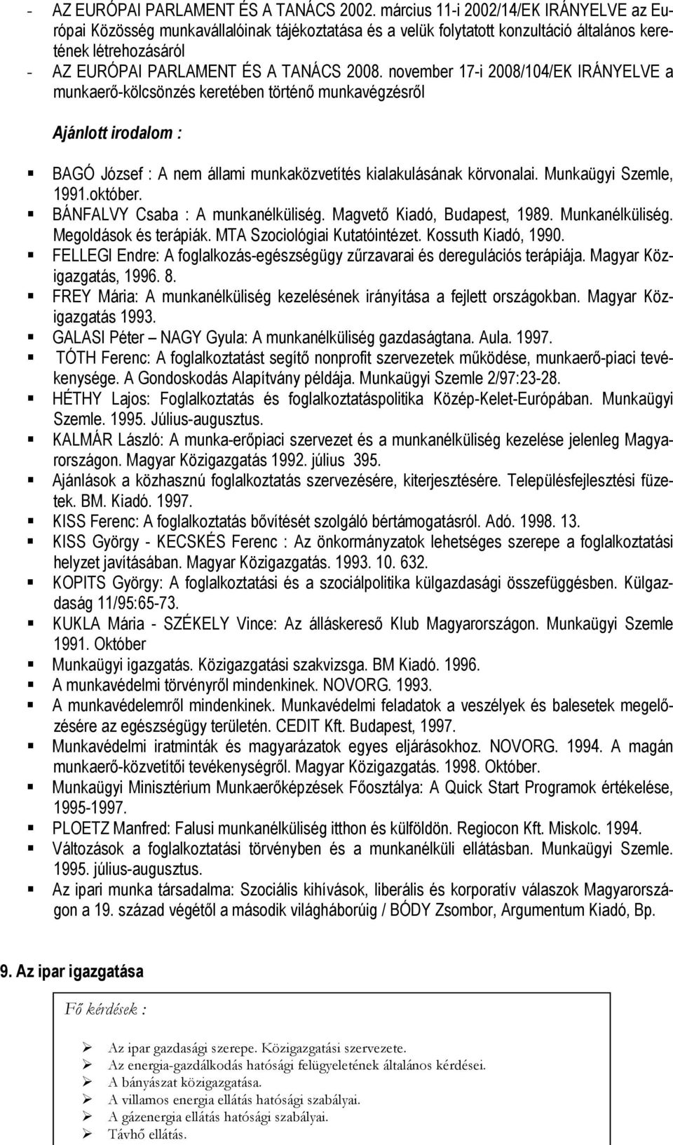 november 17-i 2008/104/EK IRÁNYELVE a munkaerő-kölcsönzés keretében történő munkavégzésről Ajánlott irodalom : BAGÓ József : A nem állami munkaközvetítés kialakulásának körvonalai.