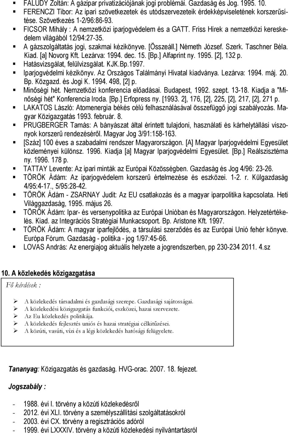 ] Németh József. Szerk. Taschner Béla. Kiad. [a] Novorg Kft. Lezárva: 1994. dec. 15. [Bp.] Alfaprint ny. 1995. [2], 132 p. Hatásvizsgálat, felülvizsgálat. KJK.Bp.1997. Iparjogvédelmi kézikönyv.