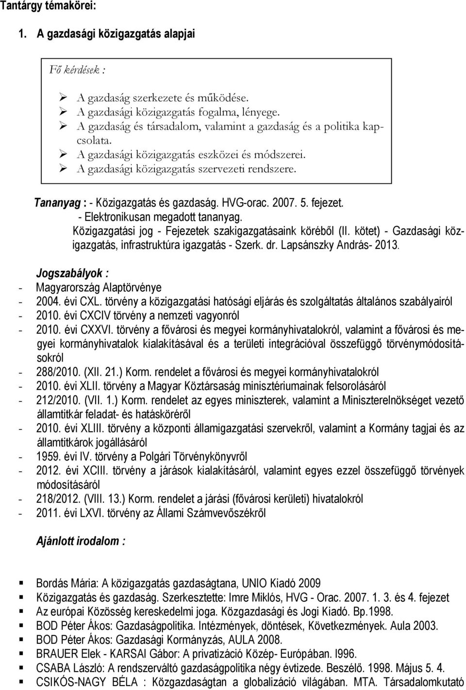 Tananyag : - Közigazgatás és gazdaság. HVG-orac. 2007. 5. fejezet. - Elektronikusan megadott tananyag. Közigazgatási jog - Fejezetek szakigazgatásaink köréből (II.