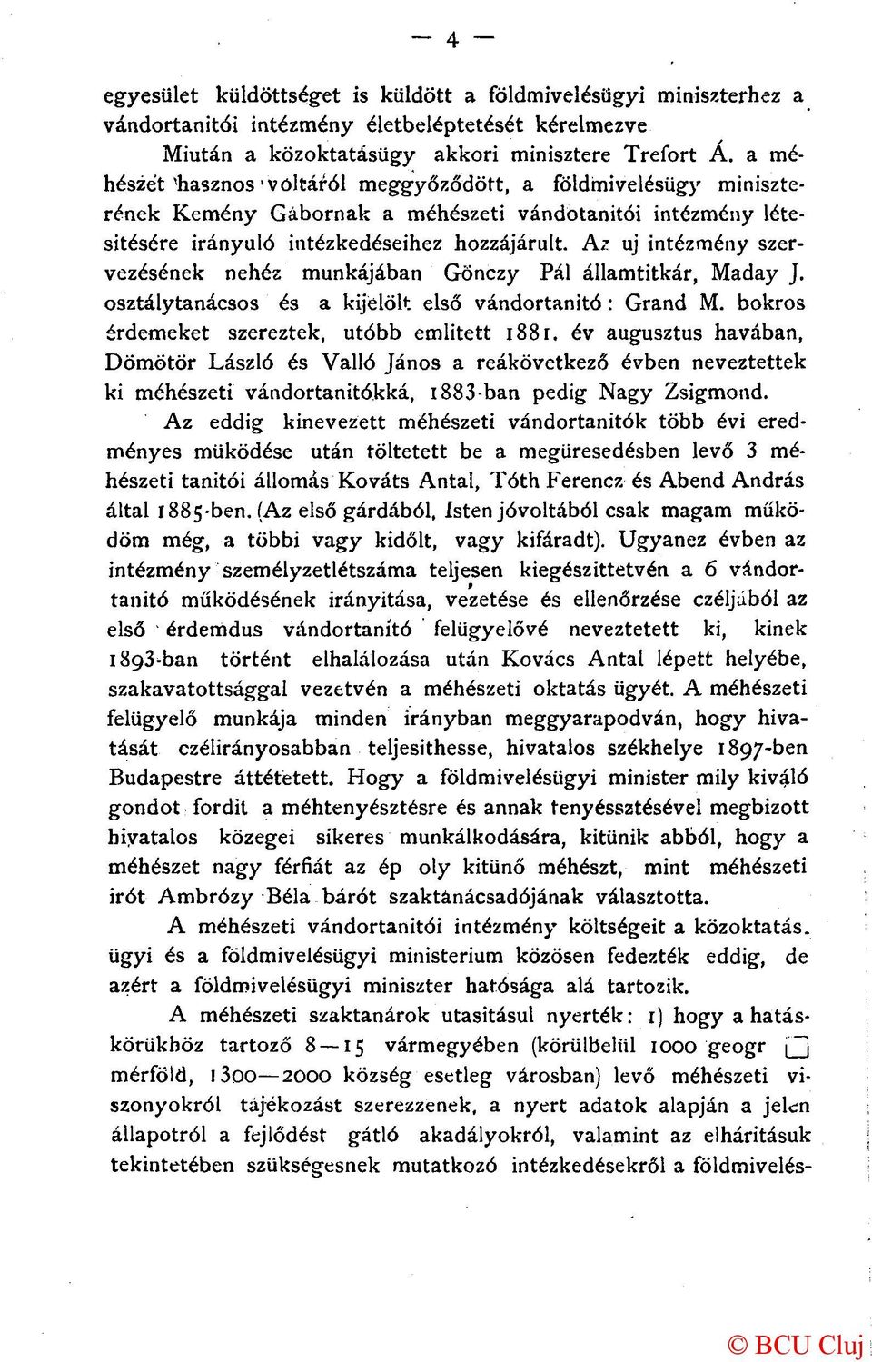 Az uj intézmény szervezésének nehéz munkájában Gönczy Pál államtitkár, Maday J. osztálytanácsos és a kijelölt első vándortanító: Grand M. bokros érdemeket szereztek, utóbb emiitett 1881.