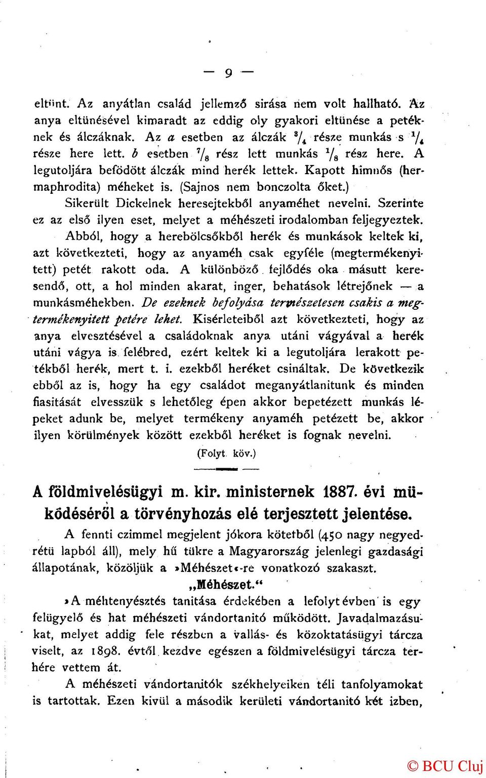 Kapott himnős (hermaphrodita) méheket is. (Sajnos nem bonczolta őket.) Sikerült Dickelnek heresejtekből anyaméhet nevelni. Szerinte ez az első ilyen eset, melyet a méhészeti irodalomban feljegyeztek.