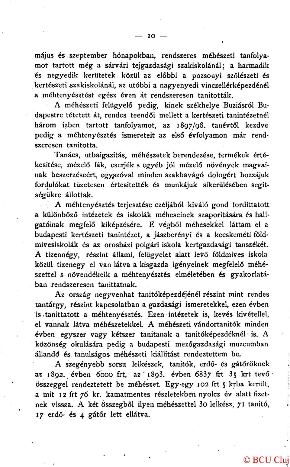 A méhészeti felügyelő pedig, kinek székhelye Buziásról Budapestre tétetett át, rendes teendői mellett a kertészeti tanintézetnél három ízben tartott tanfolyamot, az 1897/98.