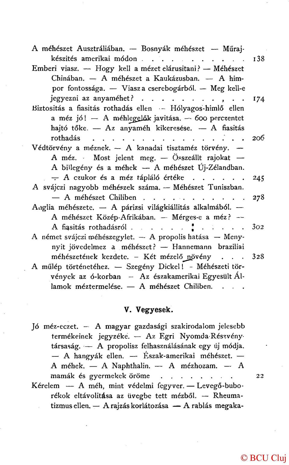 Az anyaméh kikeresése. A fiasitás rothadás. 206 Védtörvény a méznek. A kanadai tisztaméz törvény. A méz. Most jelent meg. Összeállt rajokat A bülegény és a méhek A méhészet Új-Zélandban.