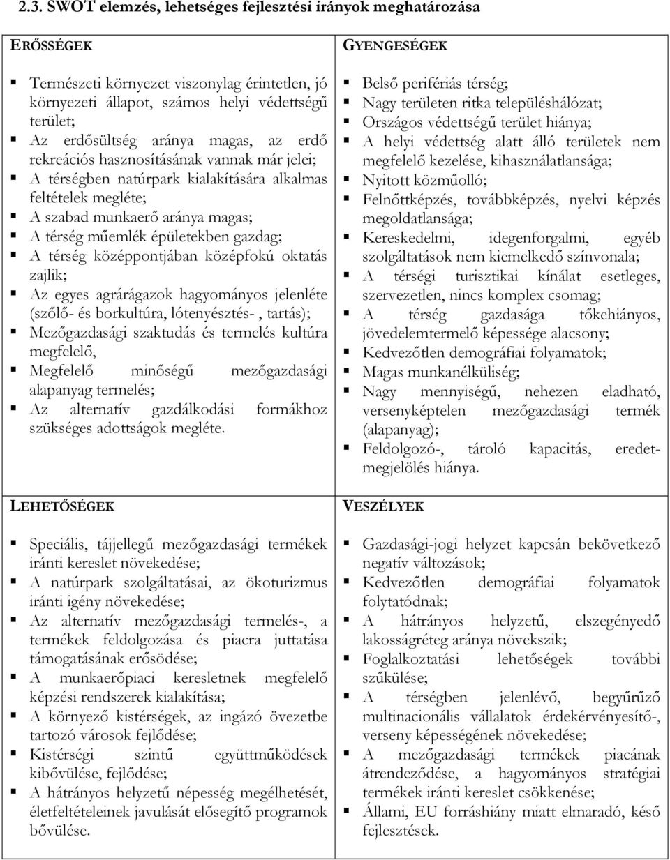 térség középpontjában középfokú oktatás zajlik; Az egyes agrárágazok hagyományos jelenléte (szőlő- és borkultúra, lótenyésztés-, tartás); Mezőgazdasági szaktudás és termelés kultúra megfelelő,