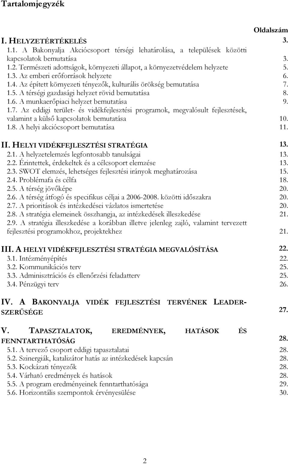 1.6. A munkaerőpiaci helyzet bemutatása 9. 1.7. Az eddigi terület- és vidékfejlesztési programok, megvalósult fejlesztések, valamint a külső kapcsolatok bemutatása 10. 1.8.