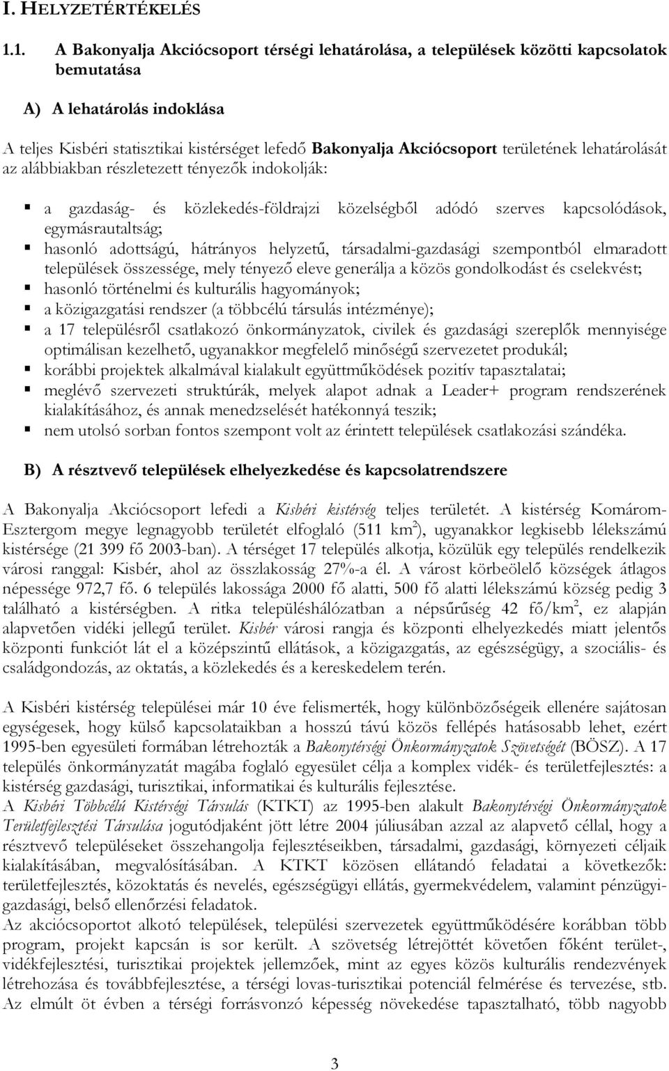 területének lehatárolását az alábbiakban részletezett tényezők indokolják: a gazdaság- és közlekedés-földrajzi közelségből adódó szerves kapcsolódások, egymásrautaltság; hasonló adottságú, hátrányos