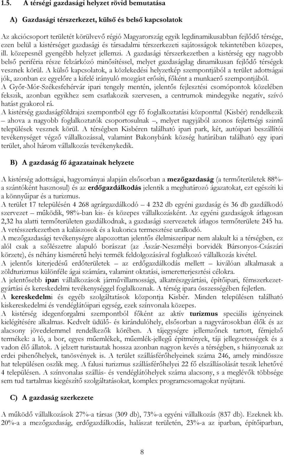 A gazdasági térszerkezetben a kistérség egy nagyobb belső periféria része felzárkózó minősítéssel, melyet gazdaságilag dinamikusan fejlődő térségek vesznek körül.