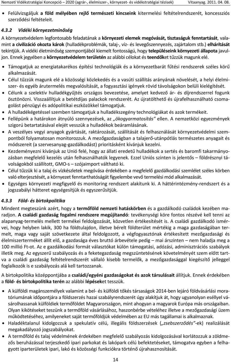 levegőszennyezés, zajártalom stb.) elhárítását tekintjük. A vidéki életminőség szempontjából kiemelt fontosságú, hogy településeink környezeti állapota javuljon.