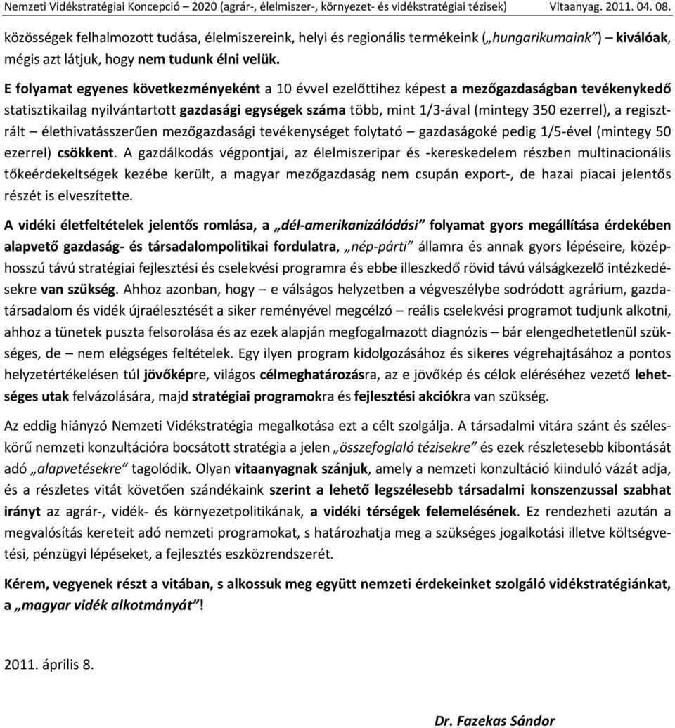 regisztrált élethivatásszerűen mezőgazdasági tevékenységet folytató gazdaságoké pedig 1/5 ével (mintegy 50 ezerrel) csökkent.