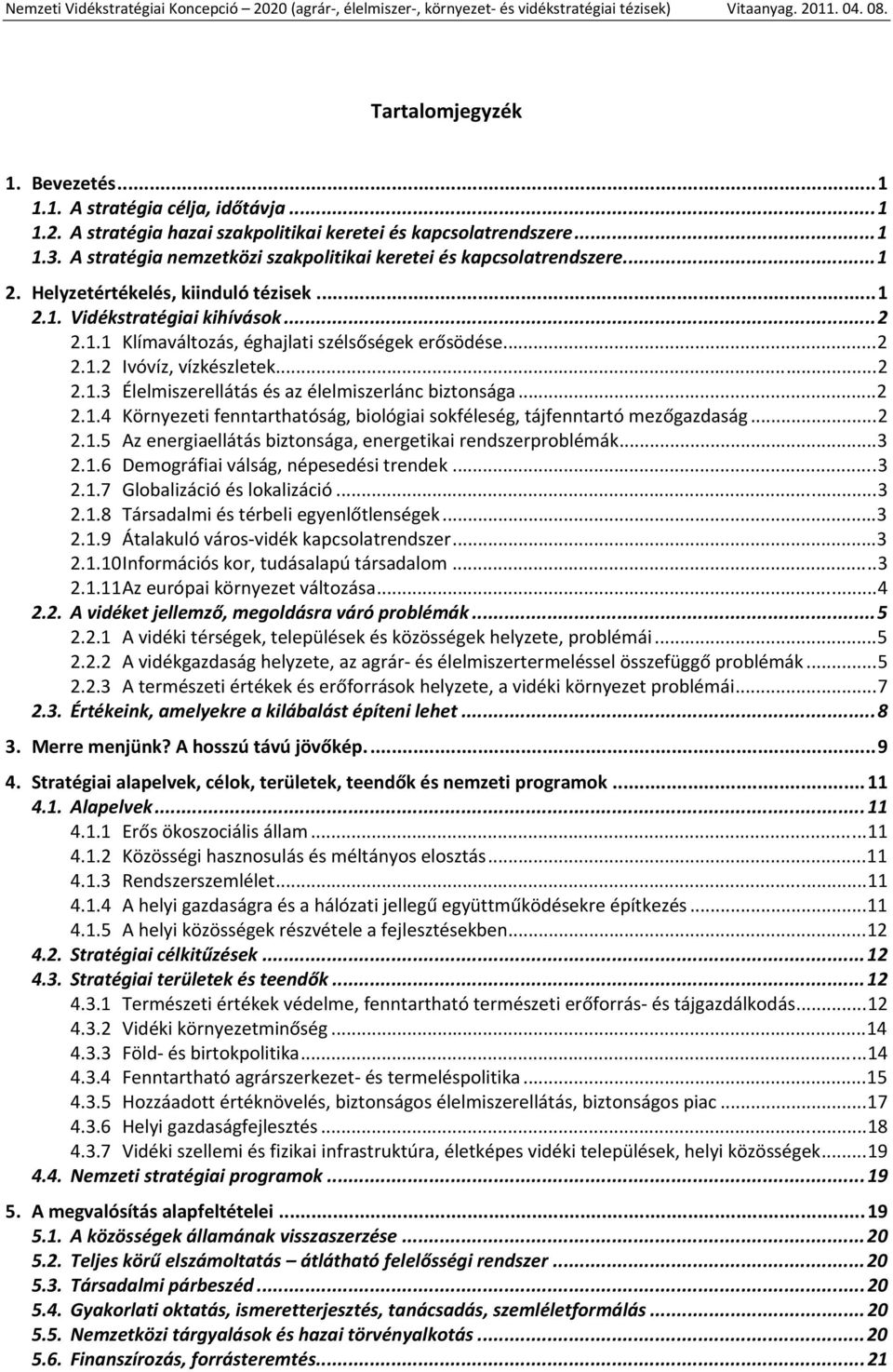 ..2 2.1.2 Ivóvíz, vízkészletek...2 2.1.3 Élelmiszerellátás és az élelmiszerlánc biztonsága...2 2.1.4 Környezeti fenntarthatóság, biológiai sokféleség, tájfenntartó mezőgazdaság...2 2.1.5 Az energiaellátás biztonsága, energetikai rendszerproblémák.