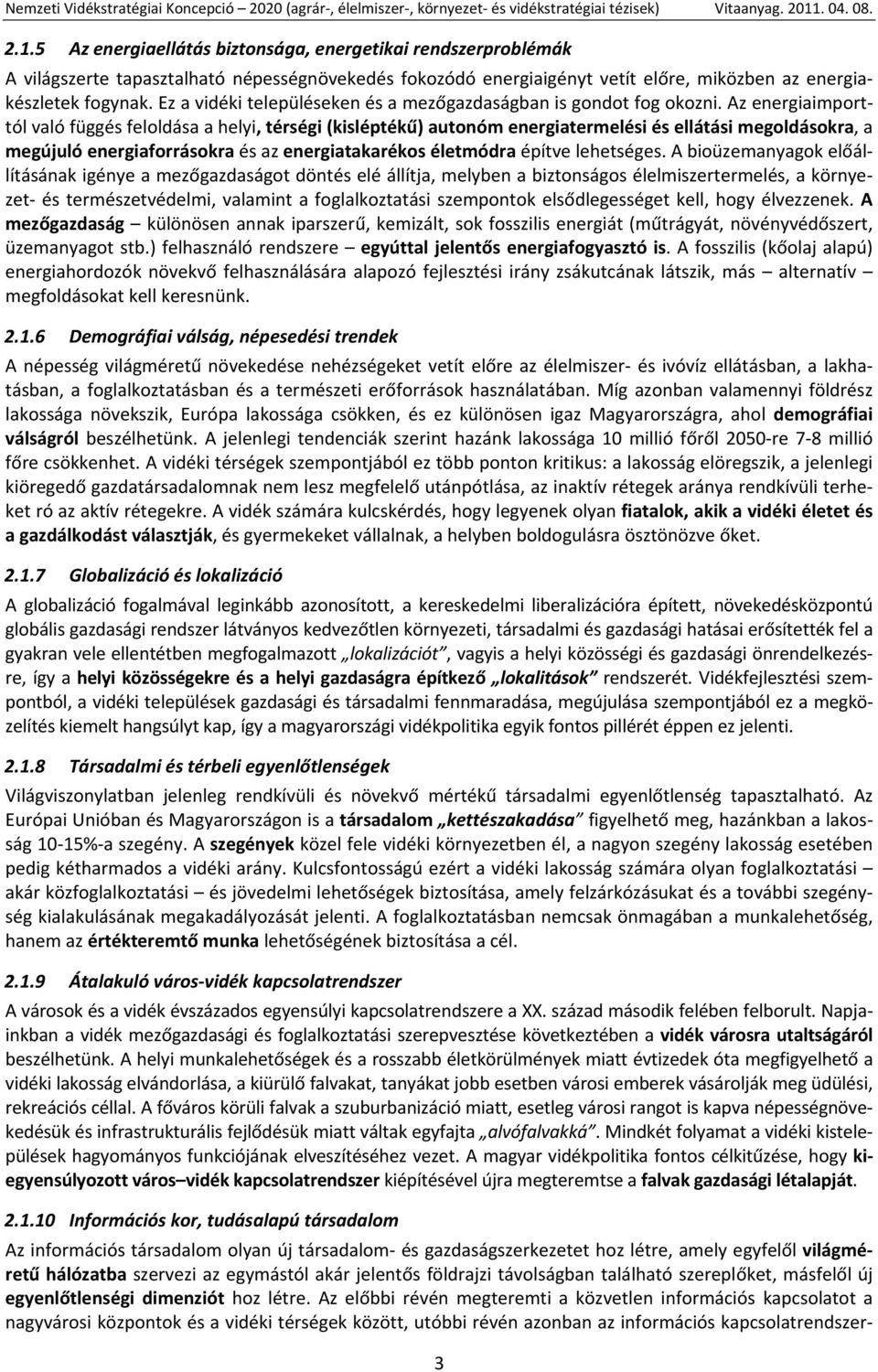 Az energiaimporttól való függés feloldása a helyi, térségi (kisléptékű) autonóm energiatermelési és ellátási megoldásokra, a megújuló energiaforrásokra és az energiatakarékos életmódra építve