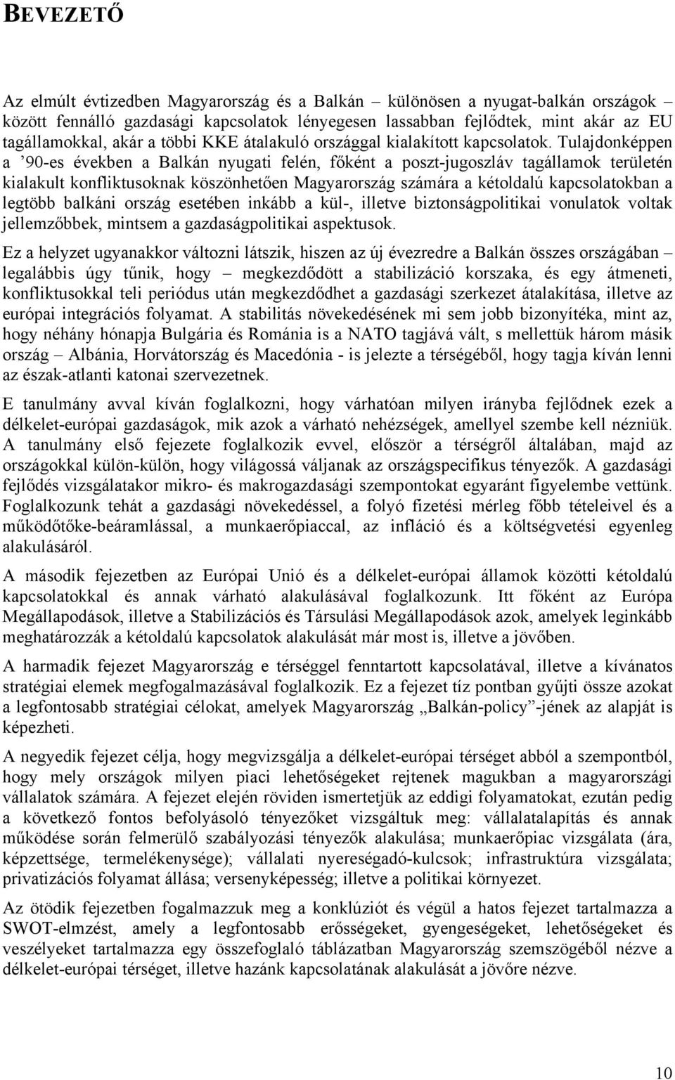 Tulajdonképpen a 90-es években a Balkán nyugati felén, főként a poszt-jugoszláv tagállamok területén kialakult konfliktusoknak köszönhetően Magyarország számára a kétoldalú kapcsolatokban a legtöbb