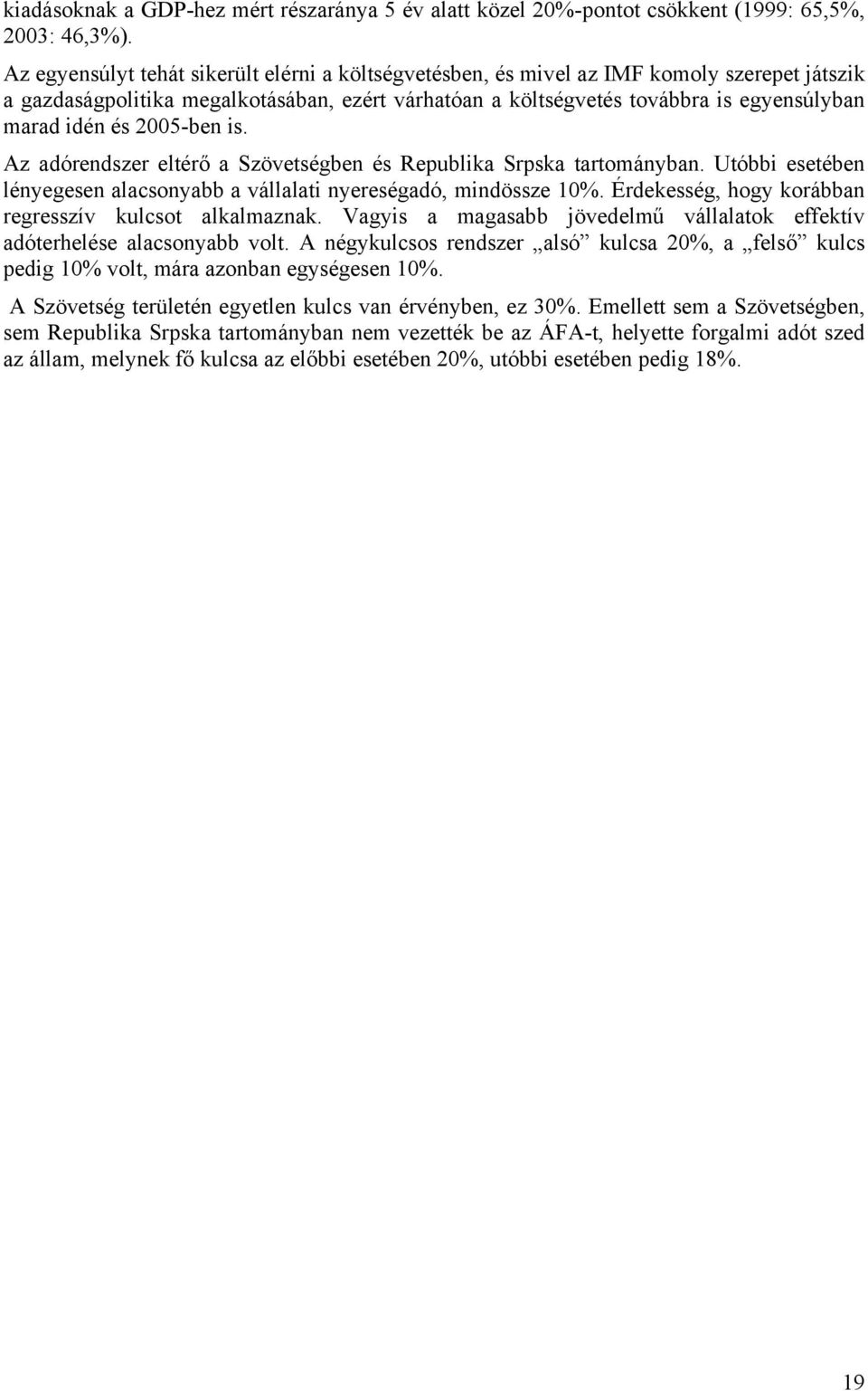 2005-ben is. Az adórendszer eltérő a Szövetségben és Republika Srpska tartományban. Utóbbi esetében lényegesen alacsonyabb a vállalati nyereségadó, mindössze 10%.