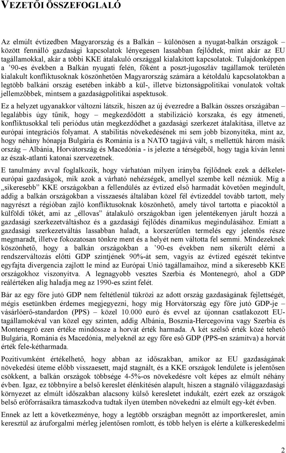 Tulajdonképpen a 90-es években a Balkán nyugati felén, főként a poszt-jugoszláv tagállamok területén kialakult konfliktusoknak köszönhetően Magyarország számára a kétoldalú kapcsolatokban a legtöbb