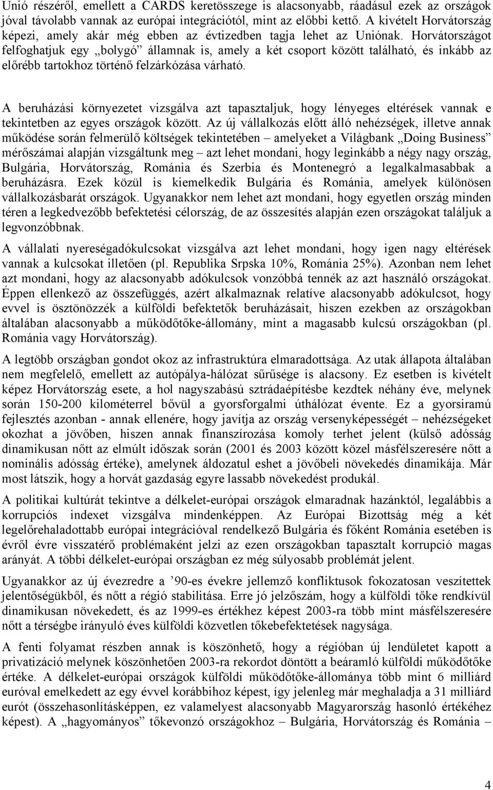 Horvátországot felfoghatjuk egy bolygó államnak is, amely a két csoport között található, és inkább az előrébb tartokhoz történő felzárkózása várható.