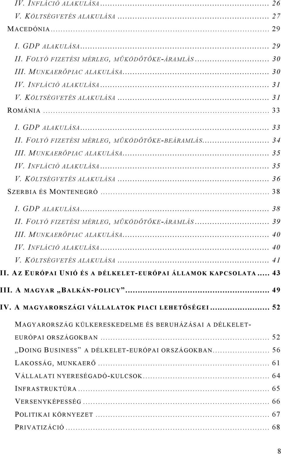 INFLÁCIÓ ALAKULÁSA... 35 V. KÖLTSÉGVETÉS ALAKULÁSA... 36 SZERBIA ÉS MONTENEGRÓ... 38 I. GDP ALAKULÁSA... 38 II. FOLYÓ FIZETÉSI MÉRLEG, MŰKÖDŐTŐKE-ÁRAMLÁS... 39 III. MUNKAERŐPIAC ALAKULÁSA... 40 IV.