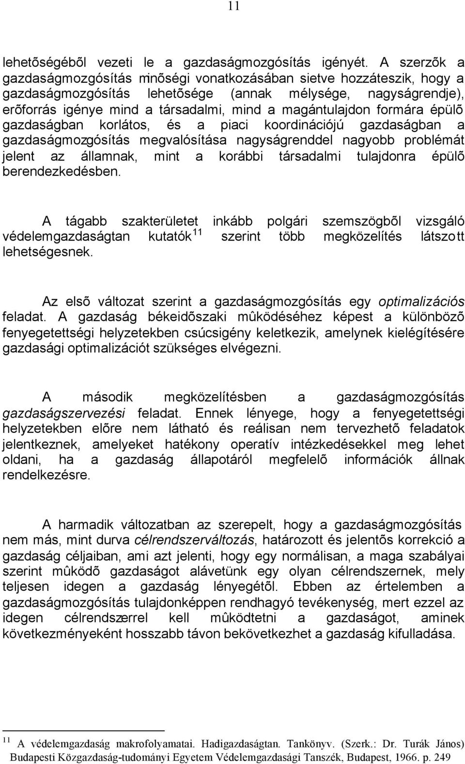 magántulajdon formára épülõ gazdaságban korlátos, és a piaci koordinációjú gazdaságban a gazdaságmozgósítás megvalósítása nagyságrenddel nagyobb problémát jelent az államnak, mint a korábbi