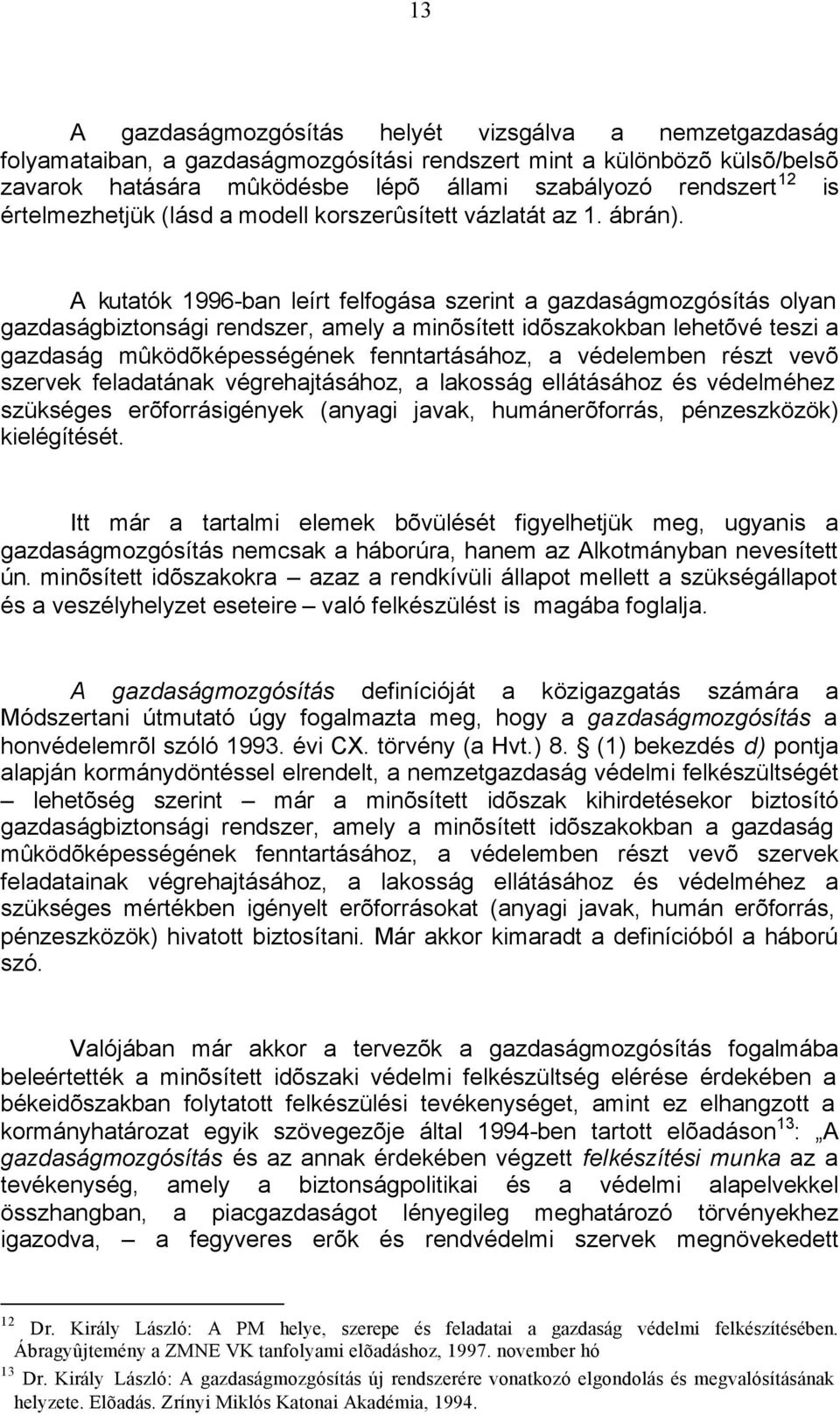 A kutatók 1996-ban leírt felfogása szerint a gazdaságmozgósítás olyan gazdaságbiztonsági rendszer, amely a minõsített idõszakokban lehetõvé teszi a gazdaság mûködõképességének fenntartásához, a