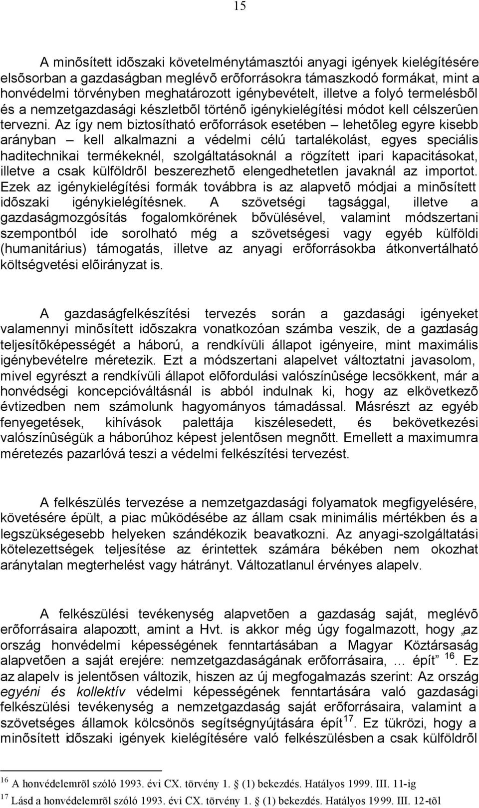 Az így nem biztosítható erõforrások esetében lehetõleg egyre kisebb arányban kell alkalmazni a védelmi célú tartalékolást, egyes speciális haditechnikai termékeknél, szolgáltatásoknál a rögzített