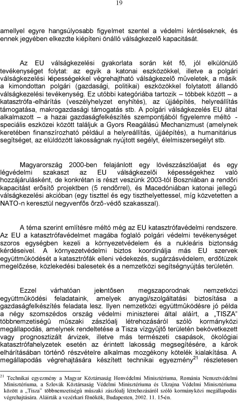 mûveletek, a másik a kimondottan polgári (gazdasági, politikai) eszközökkel folytatott állandó válságkezelési tevékenység.