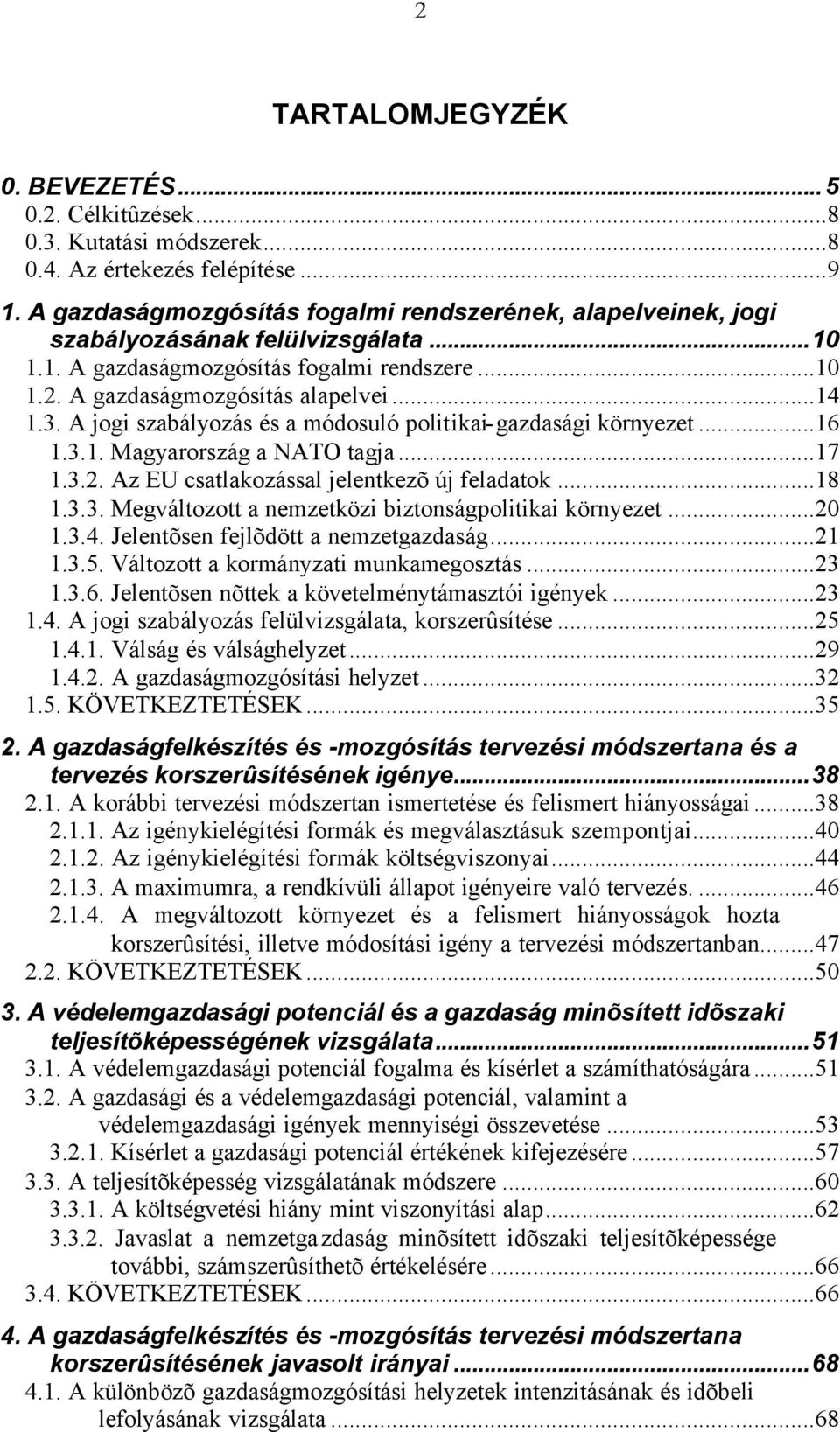 A jogi szabályozás és a módosuló politikai-gazdasági környezet...16 1.3.1. Magyarország a NATO tagja...17 1.3.2. Az EU csatlakozással jelentkezõ új feladatok...18 1.3.3. Megváltozott a nemzetközi biztonságpolitikai környezet.