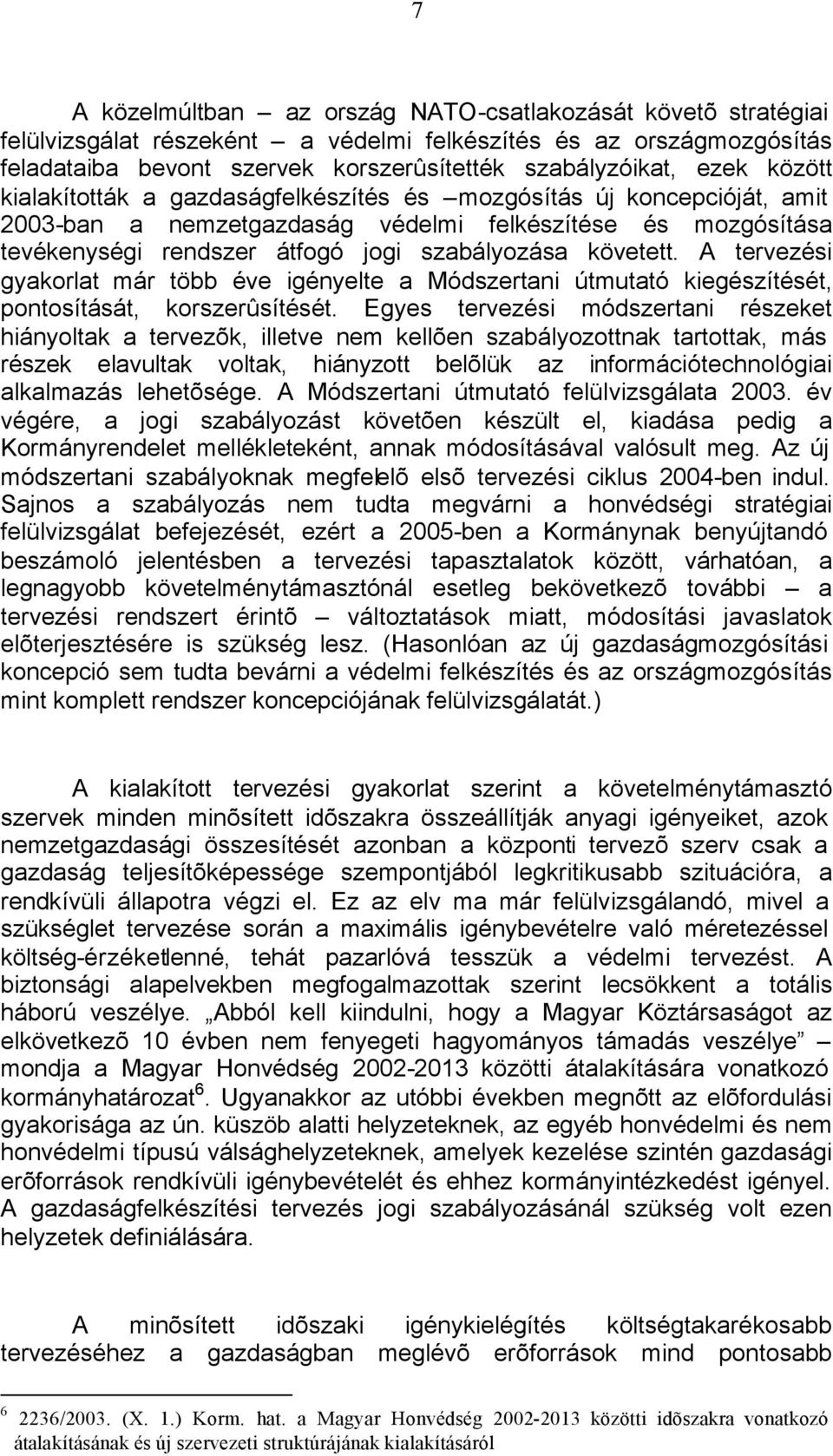 A tervezési gyakorlat már több éve igényelte a Módszertani útmutató kiegészítését, pontosítását, korszerûsítését.