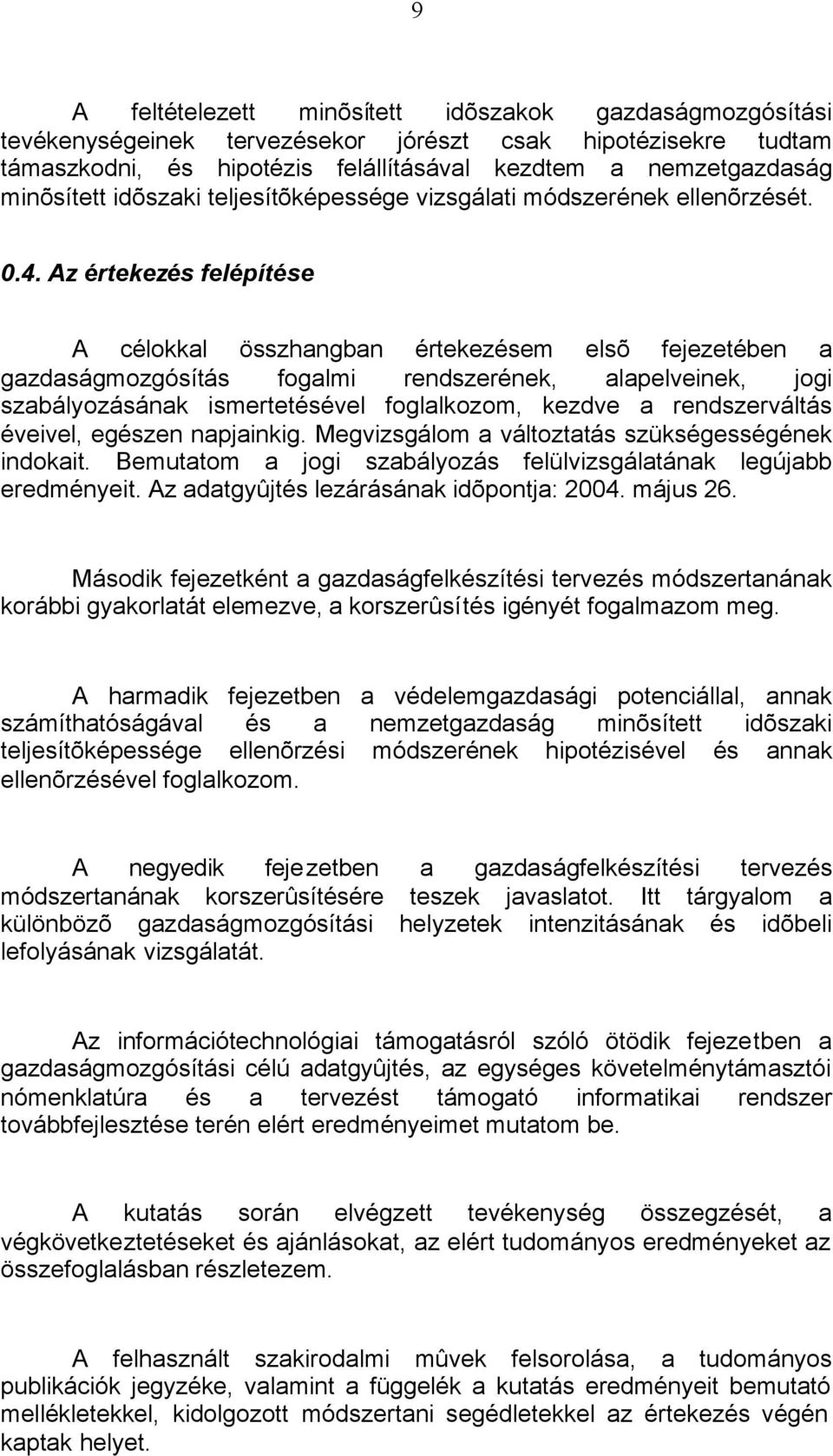 Az értekezés felépítése A célokkal összhangban értekezésem elsõ fejezetében a gazdaságmozgósítás fogalmi rendszerének, alapelveinek, jogi szabályozásának ismertetésével foglalkozom, kezdve a