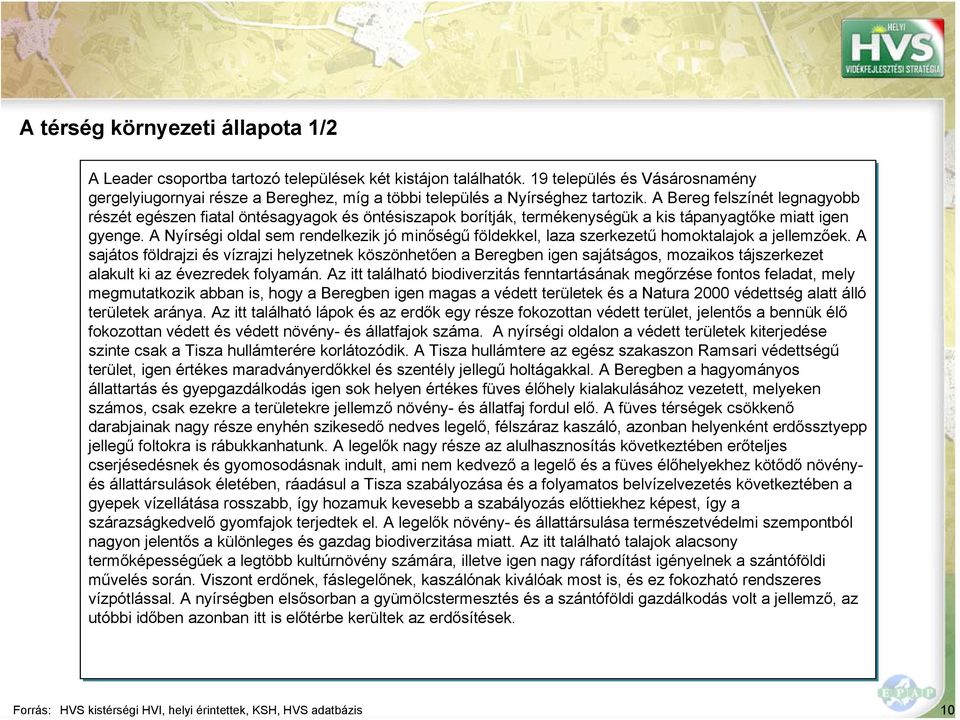 A Bereg felszínét legnagyobb részét egészen fiatal öntésagyagok és öntésiszapok borítják, termékenységük a kis tápanyagtőke miatt igen gyenge.