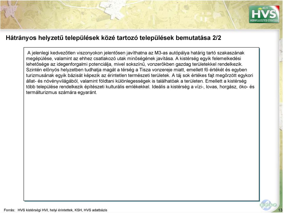 A kistérség egyik felemelkedési lehetősége az idegenforgalmi potenciálja, mivel sokszínű, vonzerőkben gazdag területekkel rendelkezik.