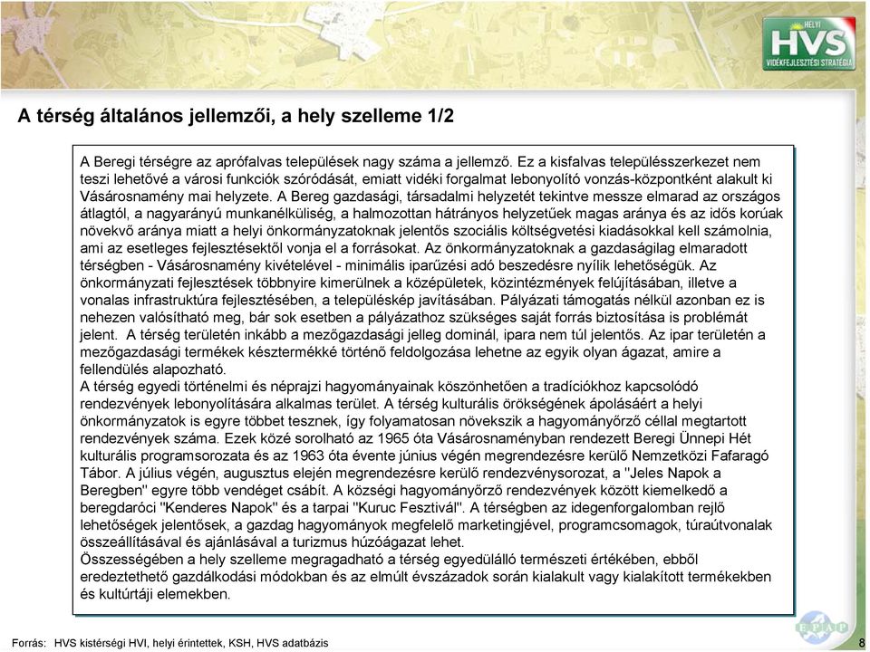 A Bereg gazdasági, társadalmi helyzetét tekintve messze elmarad az országos átlagtól, a nagyarányú munkanélküliség, a halmozottan hátrányos helyzetűek magas aránya és az idős korúak növekvő aránya